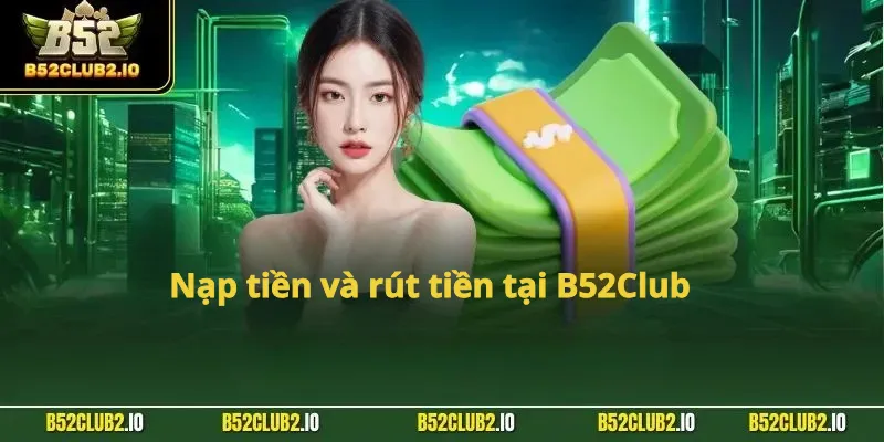 Nạp tiền và rút tiền tại B52Club